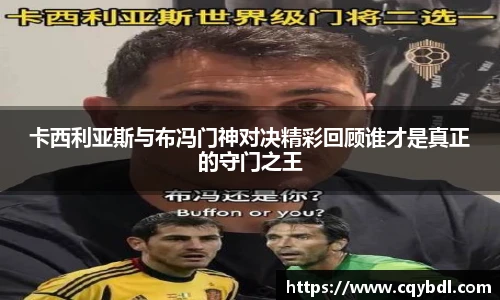 best365官方网站卡西利亚斯与布冯门神对决精彩回顾谁才是真正的守门之王